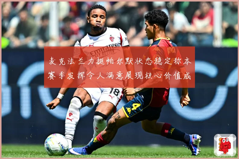 麦克法兰力挺帕尔默状态稳定称本赛季发挥令人满意展现核心价值成长观察