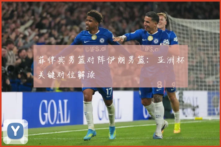 菲律宾男篮对阵伊朗男篮：亚洲杯关键对位解读