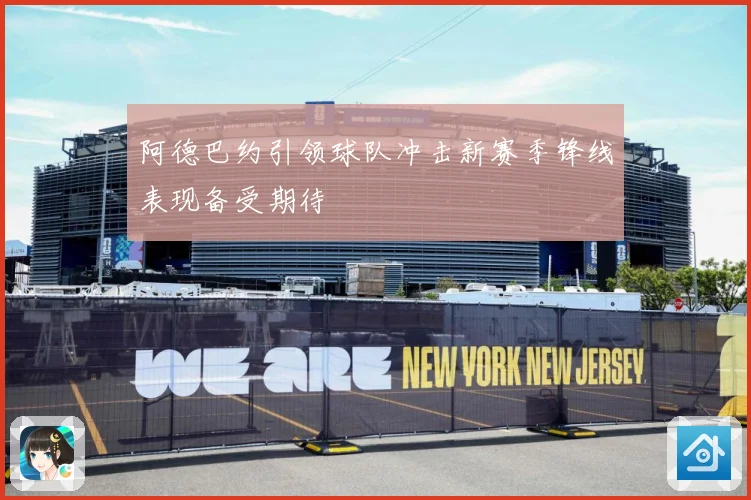 阿德巴约引领球队冲击新赛季锋线表现备受期待